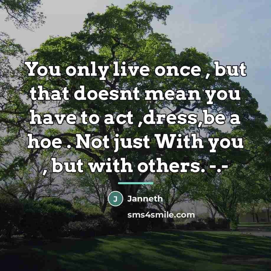 “You only live once , but that doesnt mean you…” quote by Janneth