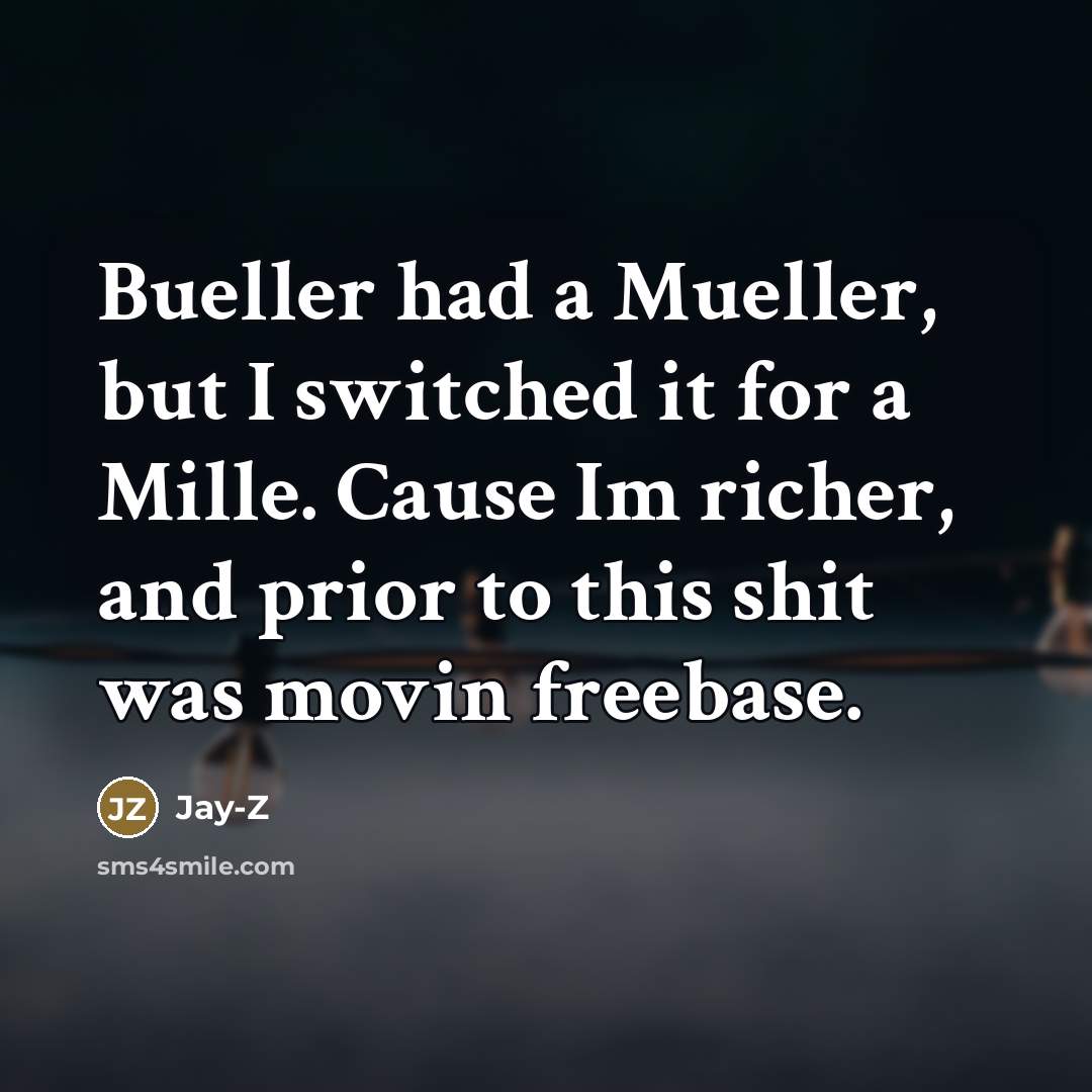 “Bueller had a Mueller, but I switched it for a…” quote by Jay-Z