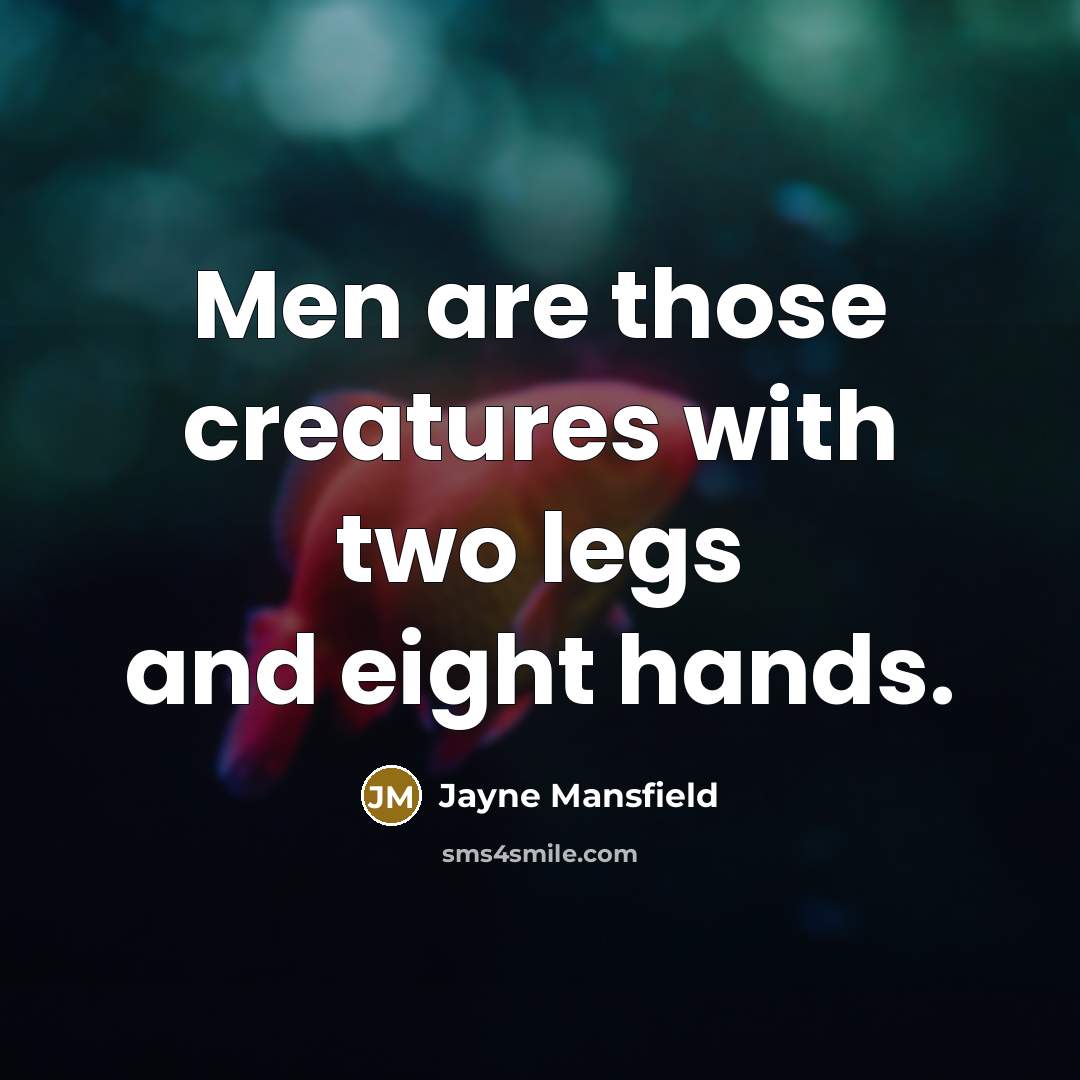 “Men are those creatures with two legs and eight hands.…” quote by Jayne Mansfield