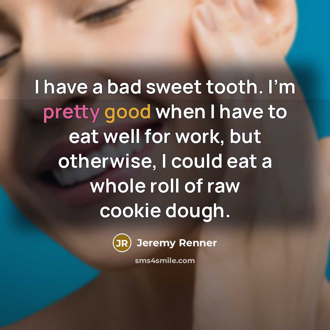“I have a bad sweet tooth. I'm pretty good when…” quote by Jeremy Renner
