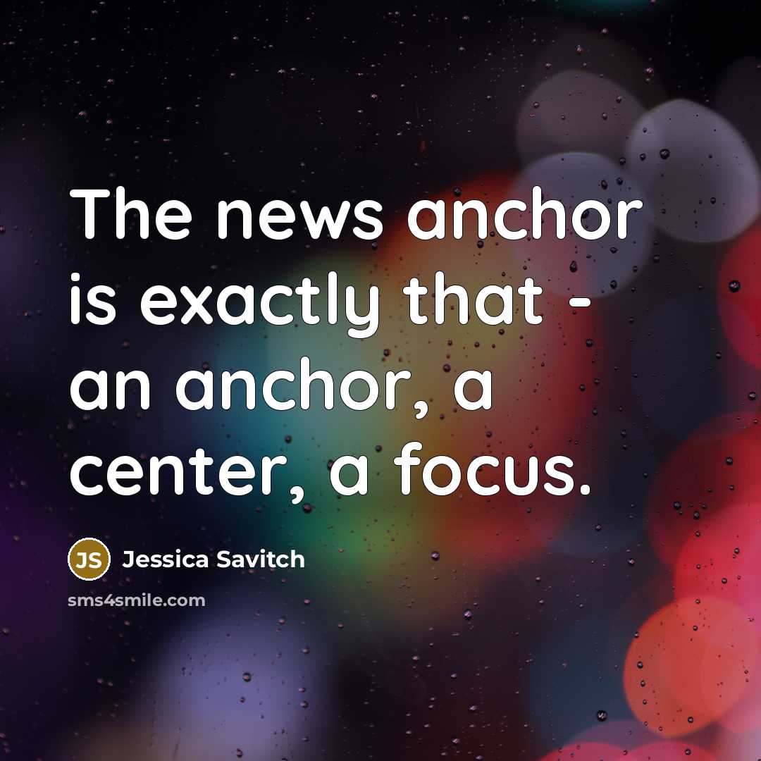 “The news anchor is exactly that - an anchor, a…” quote by Jessica Savitch
