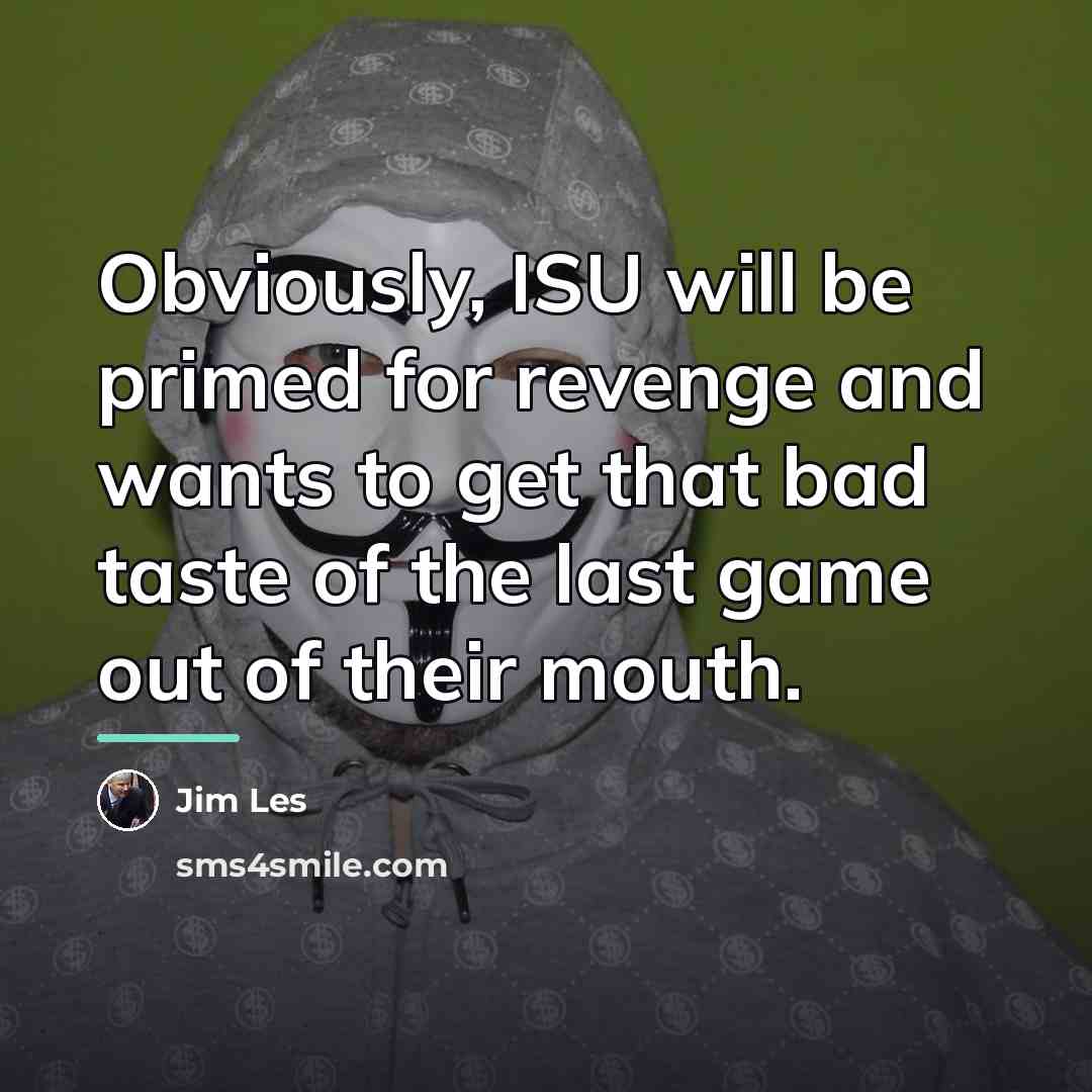 “Obviously, ISU will be primed for revenge and wants to…” quote by Jim Les
