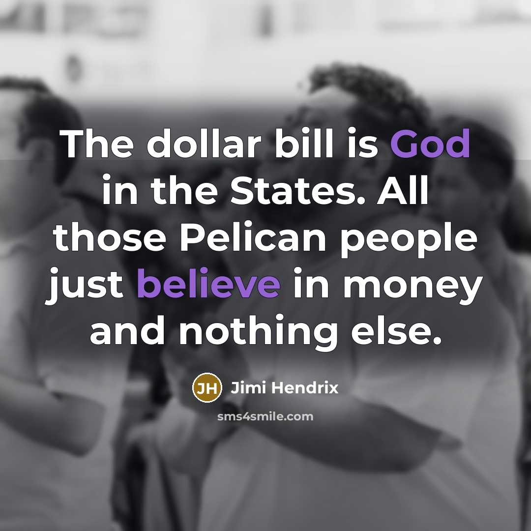 “The dollar bill is God in the States. All those…” quote by Jimi Hendrix