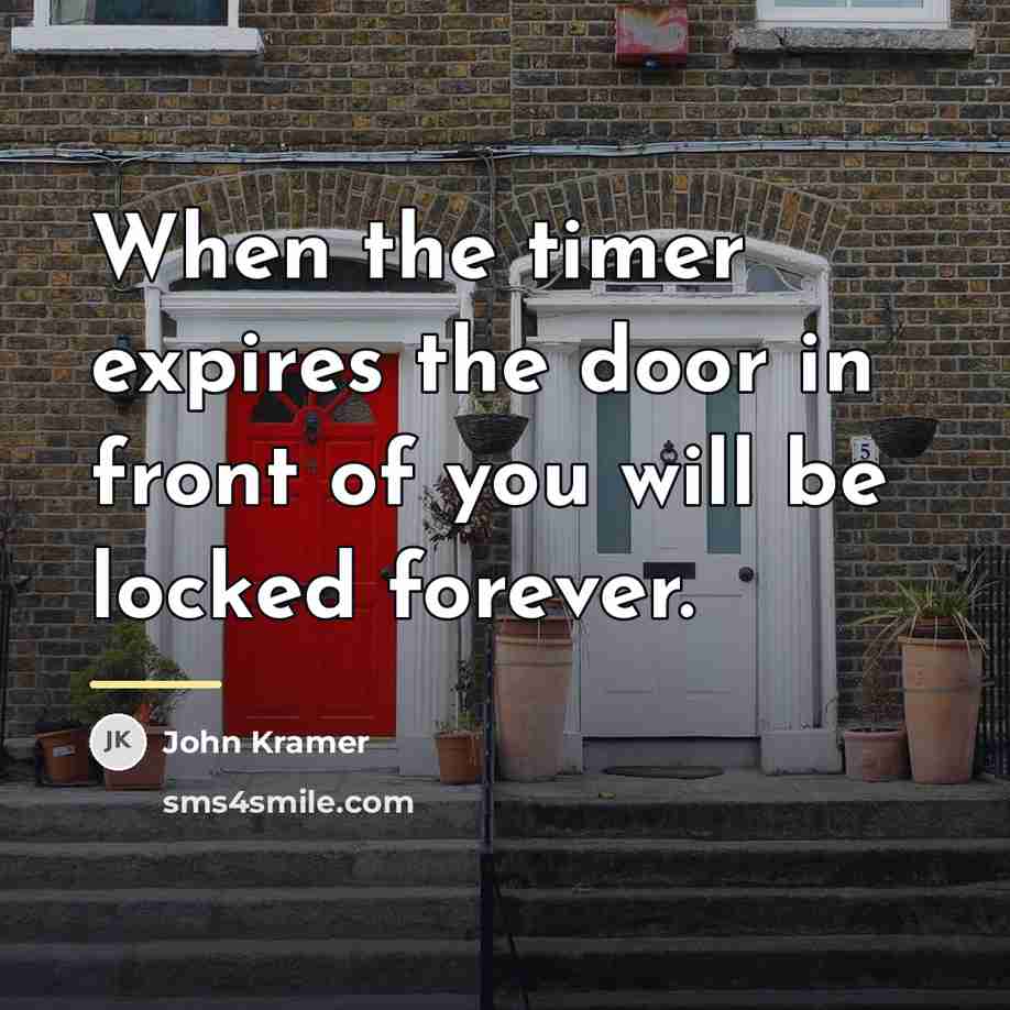 “When the timer expires the door in front of you…” quote by John Kramer