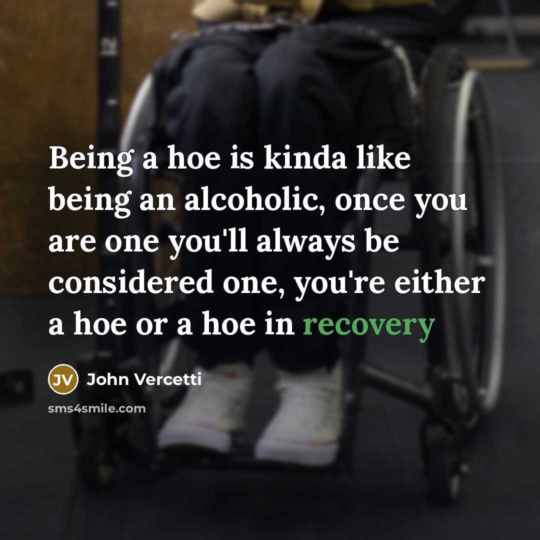 “Being a hoe is kinda like being an alcoholic, once…” quote by John Vercetti