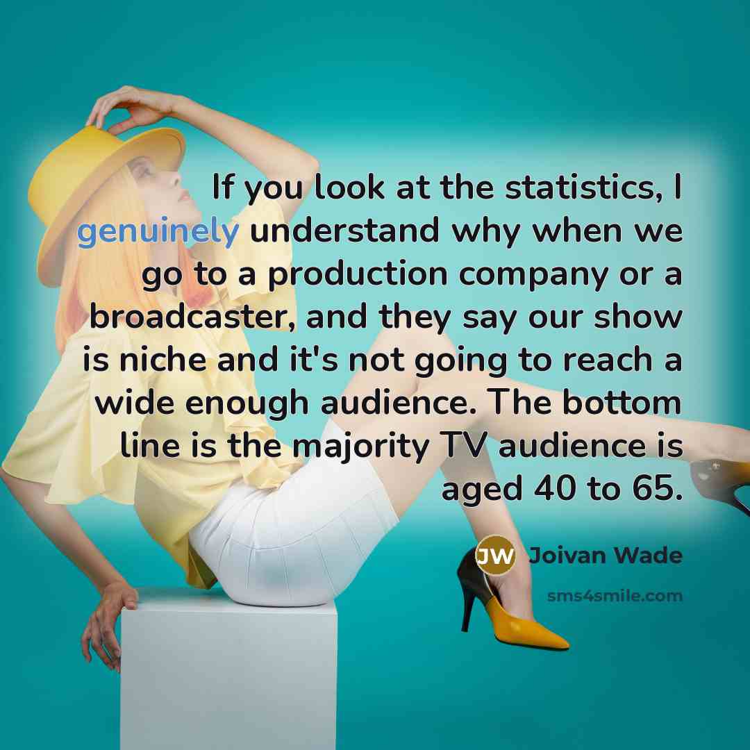 “If you look at the statistics, I genuinely understand why when we go to a production company or a broadcaster, and they say our show is niche and it's not going to reach a wide enough audience. The bottom line is the majority TV audience is aged 40 to 65.” quote by Joivan Wade