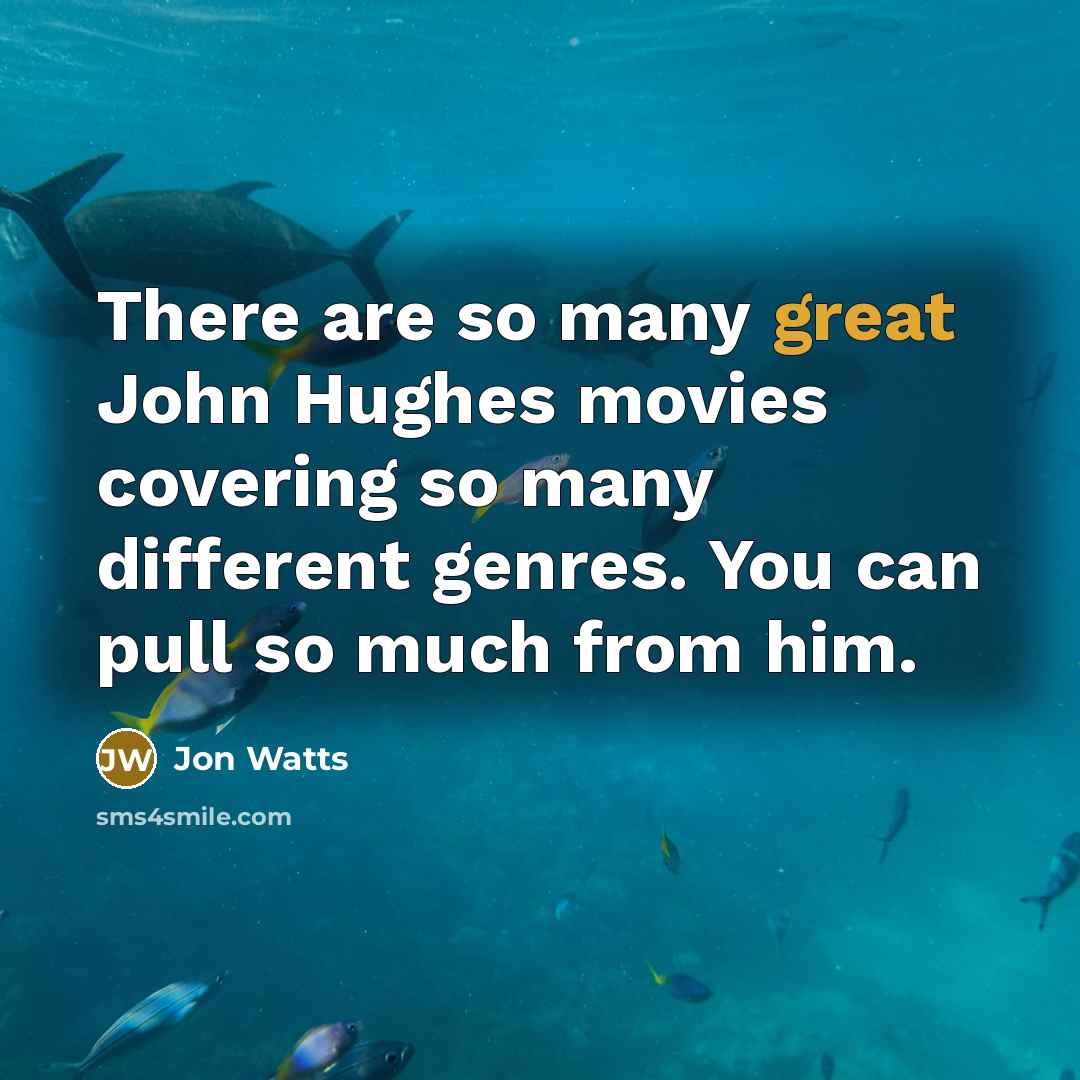 “There are so many great John Hughes movies covering so…” quote by Jon Watts