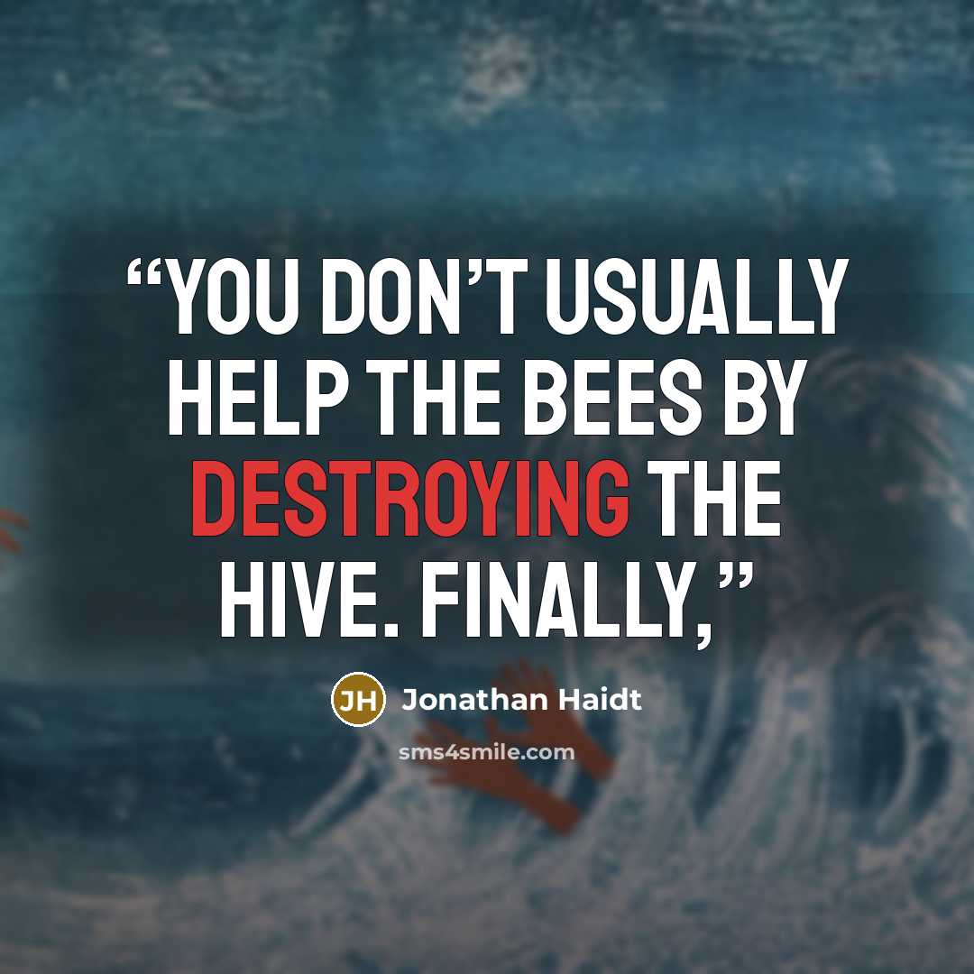 “you don’t usually help the bees by destroying the hive. Finally,” quote by Jonathan Haidt
