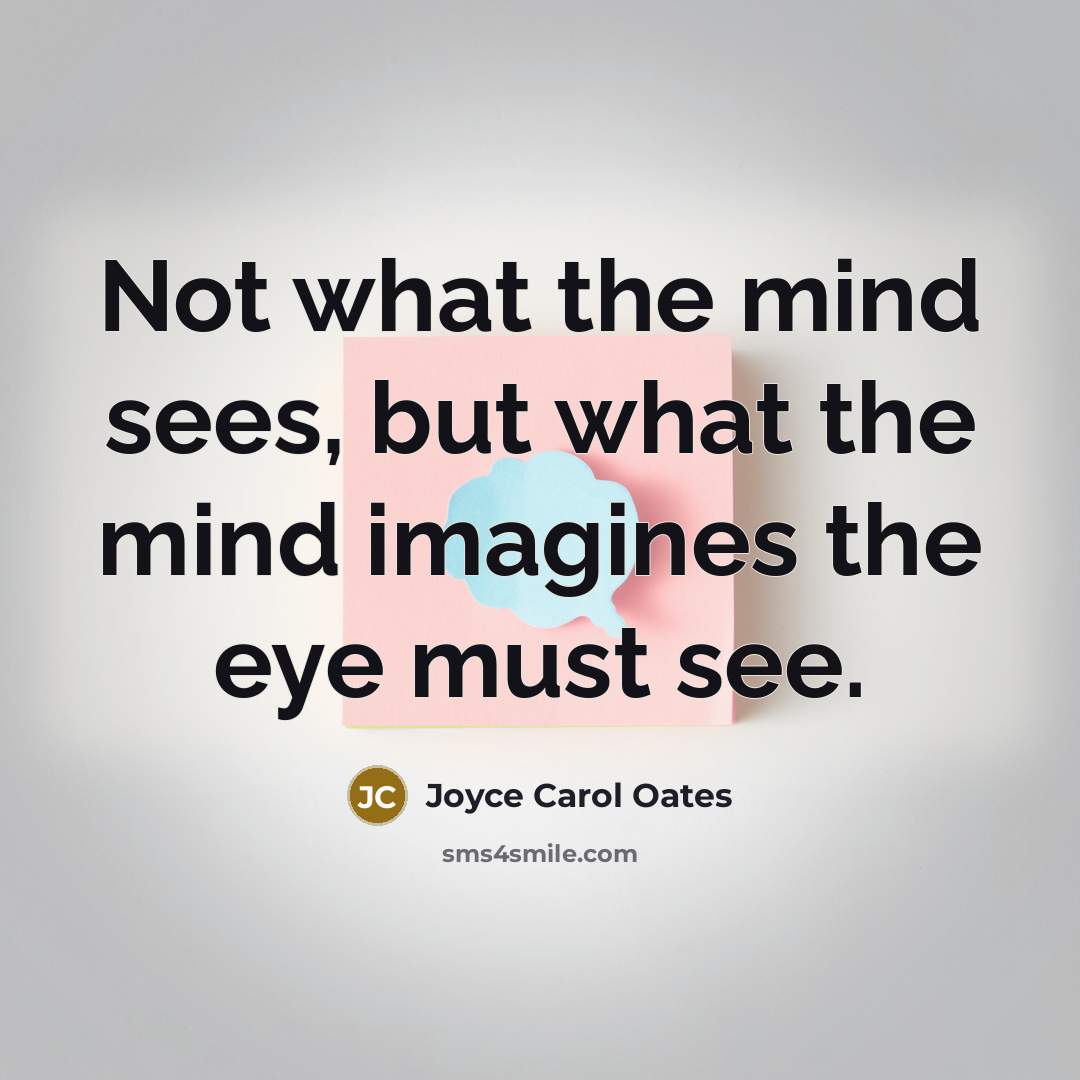 “Not what the mind sees, but what the mind imagines…” quote by Joyce Carol Oates