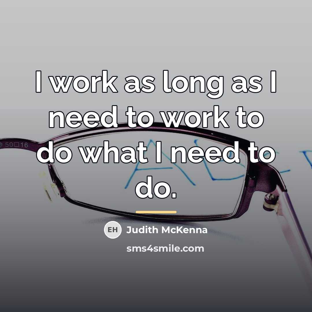 “I work as long as I need to work to…” quote by Judith McKenna