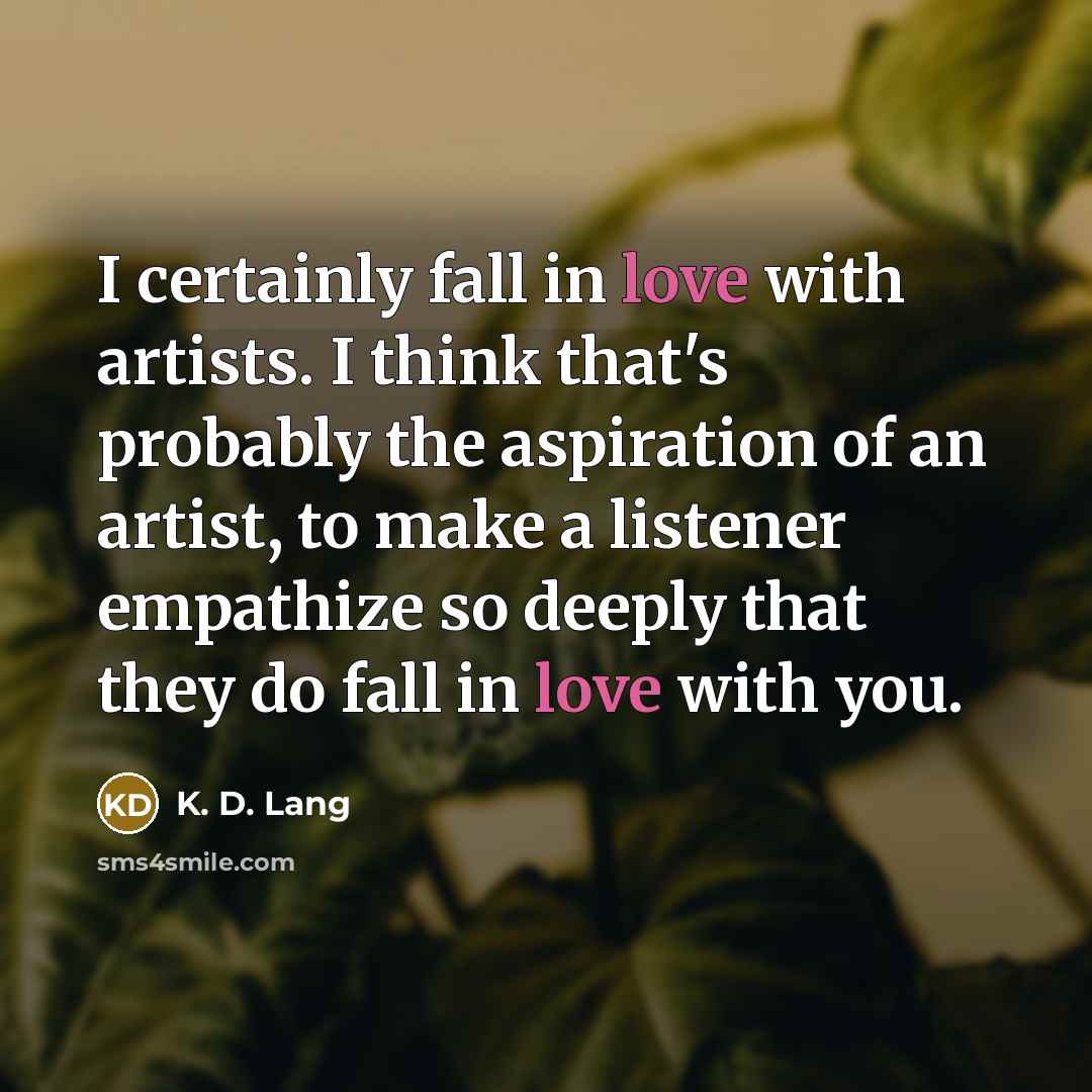 “I certainly fall in love with artists. I think that's…” quote by K. D. Lang