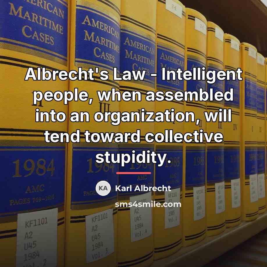 “Albrecht's Law - Intelligent people, when assembled into an organization,…” quote by Karl Albrecht