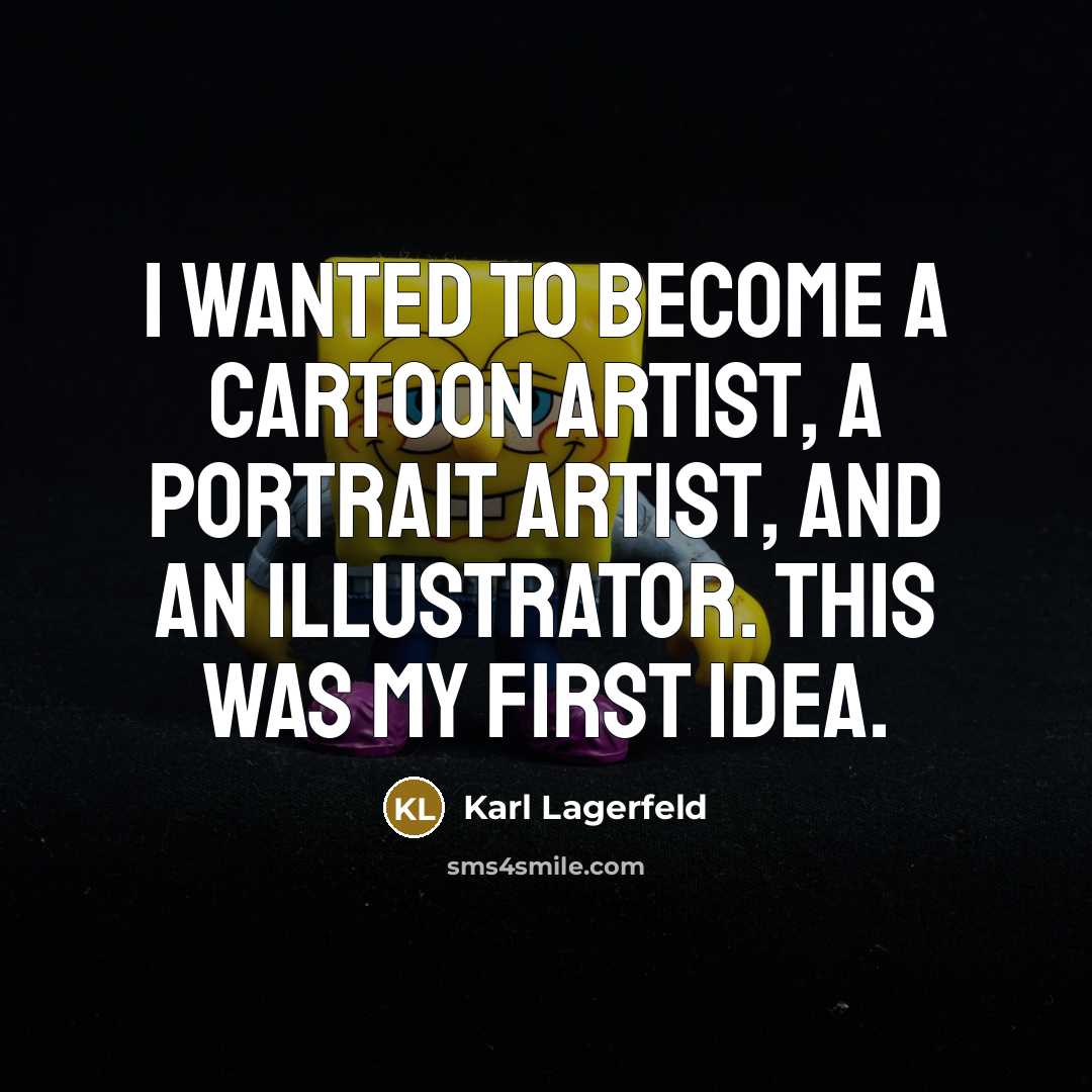 “I wanted to become a cartoon artist, a portrait artist,…” quote by Karl Lagerfeld