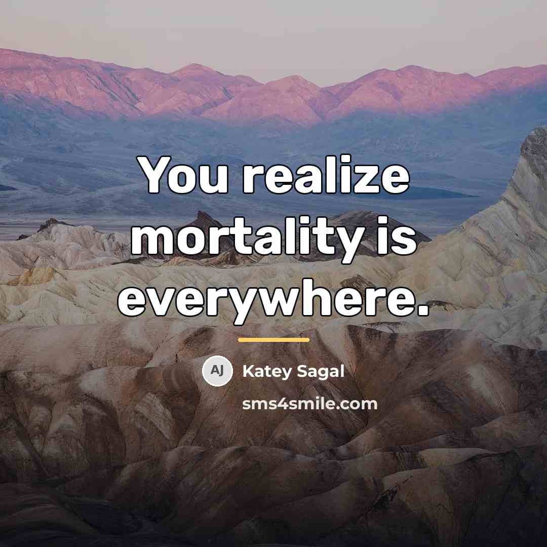 “You realize mortality is everywhere.…” quote by Katey Sagal
