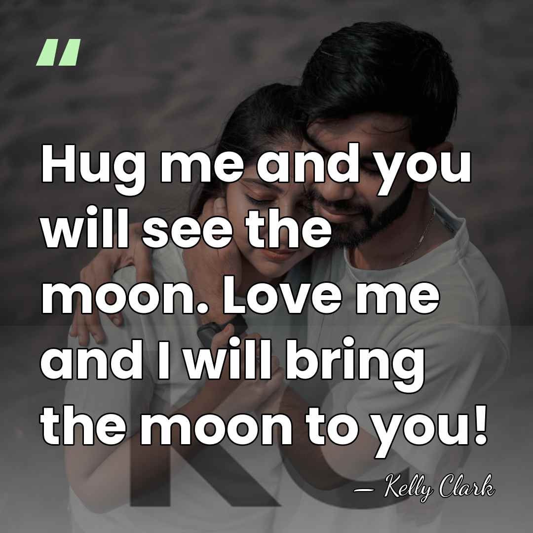 Hug me and you will see the moon. Love me and I&hellip; - Kelly Clark