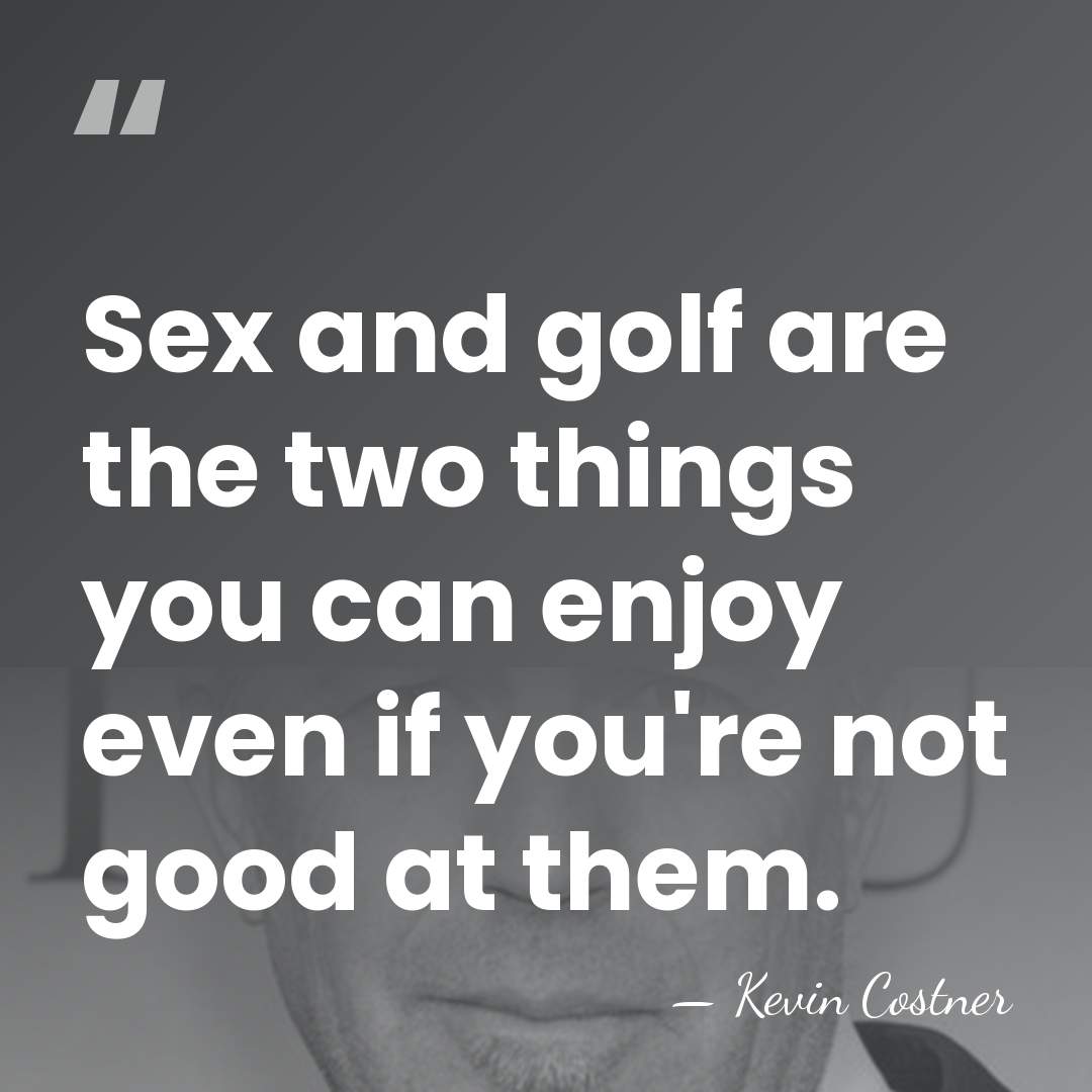Sex and golf are the two things you can enjoy even if&hellip; - Kevin Costner