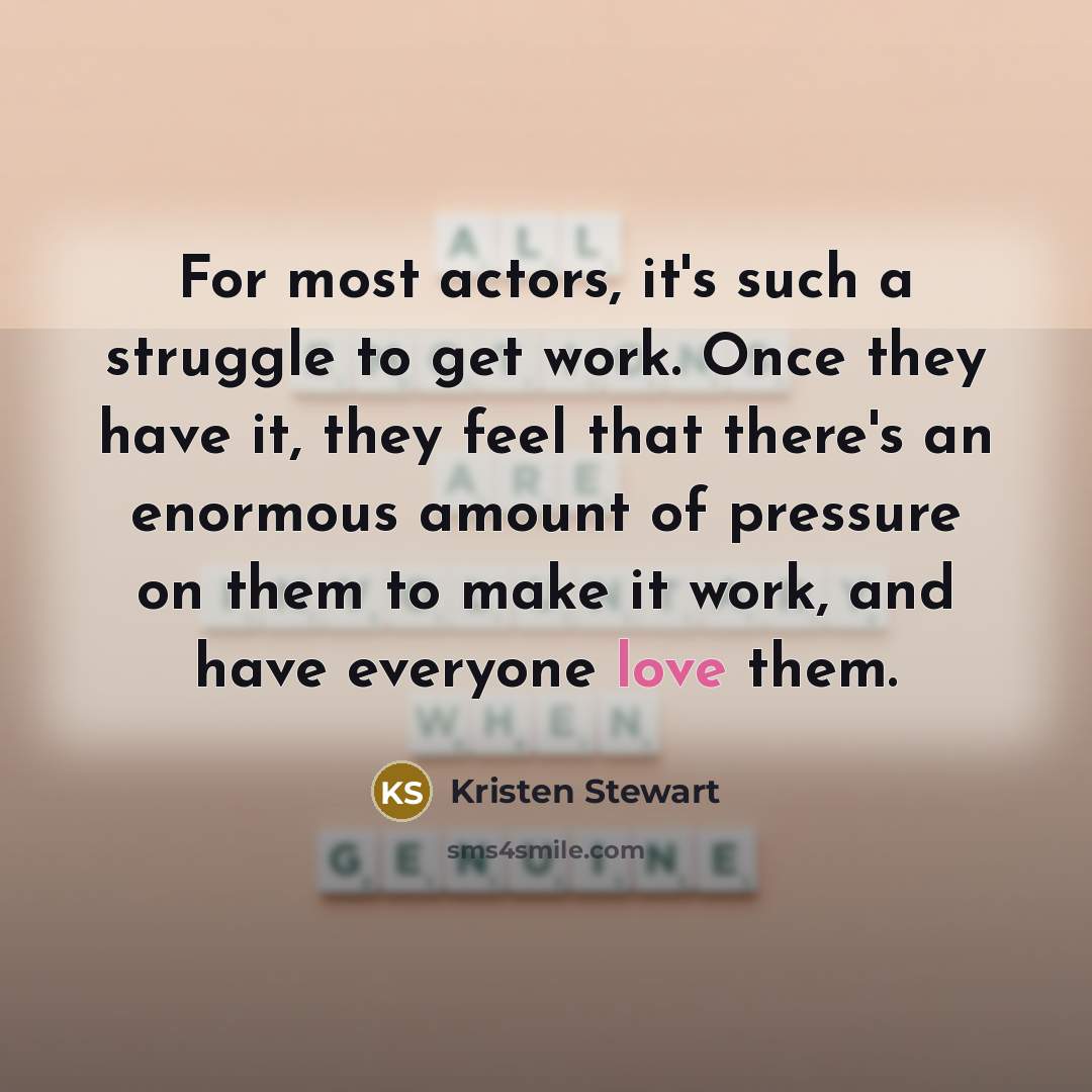 “For most actors, it's such a struggle to get work.…” quote by Kristen Stewart