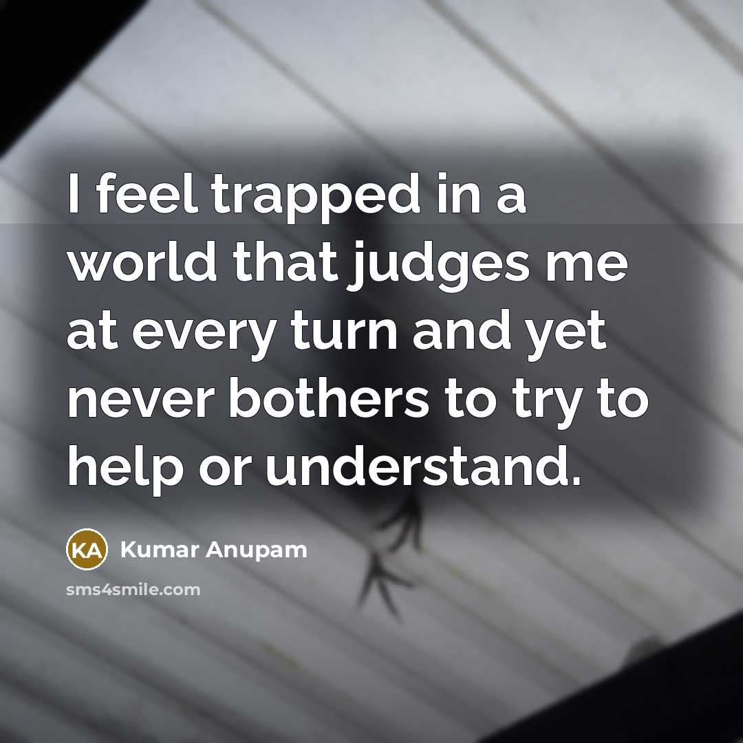 “I feel trapped in a world that judges me at…” quote by Kumar Anupam