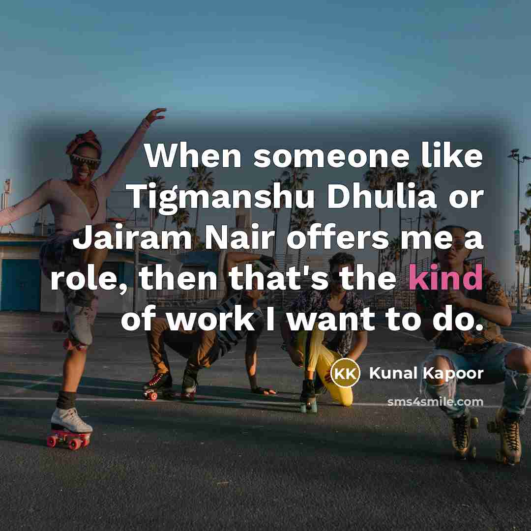 “When someone like Tigmanshu Dhulia or Jairam Nair offers me…” quote by Kunal Kapoor