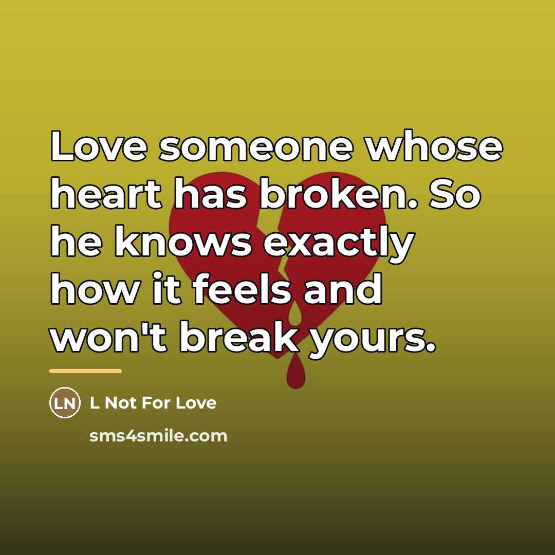 “Love someone whose heart has broken. So he knows exactly…” quote by L Not For Love