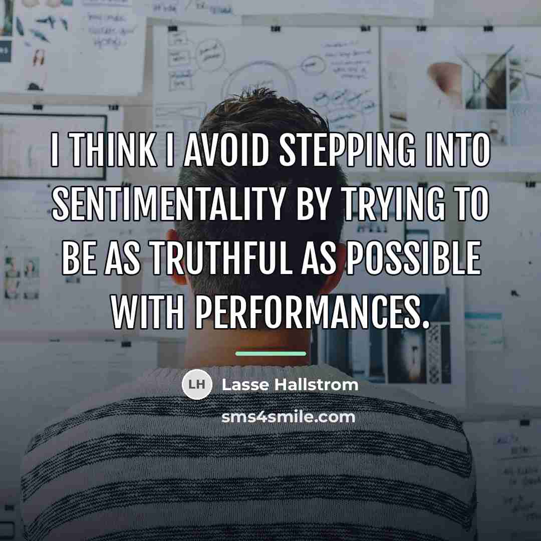 “I think I avoid stepping into sentimentality by trying to…” quote by Lasse Hallstrom