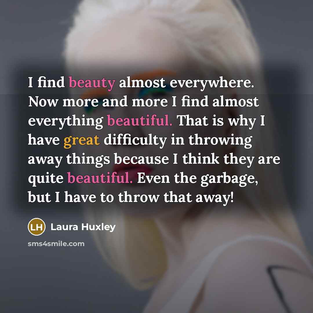 “I find beauty almost everywhere. Now more and more I…” quote by Laura Huxley