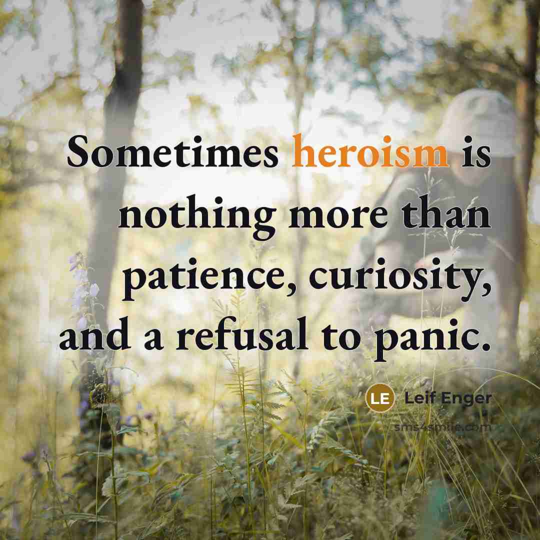 “Sometimes heroism is nothing more than patience, curiosity, and a…” quote by Leif Enger