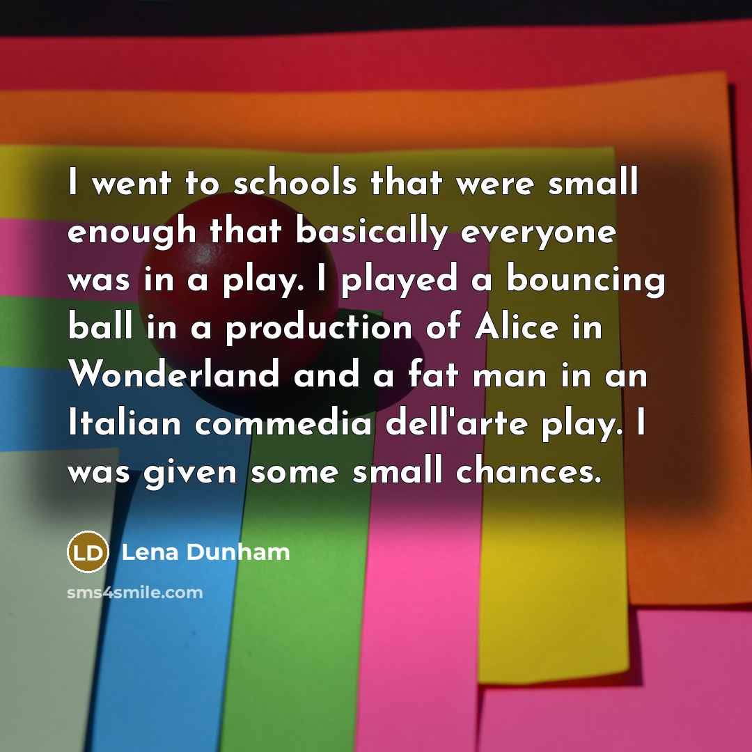 “I went to schools that were small enough that basically…” quote by Lena Dunham