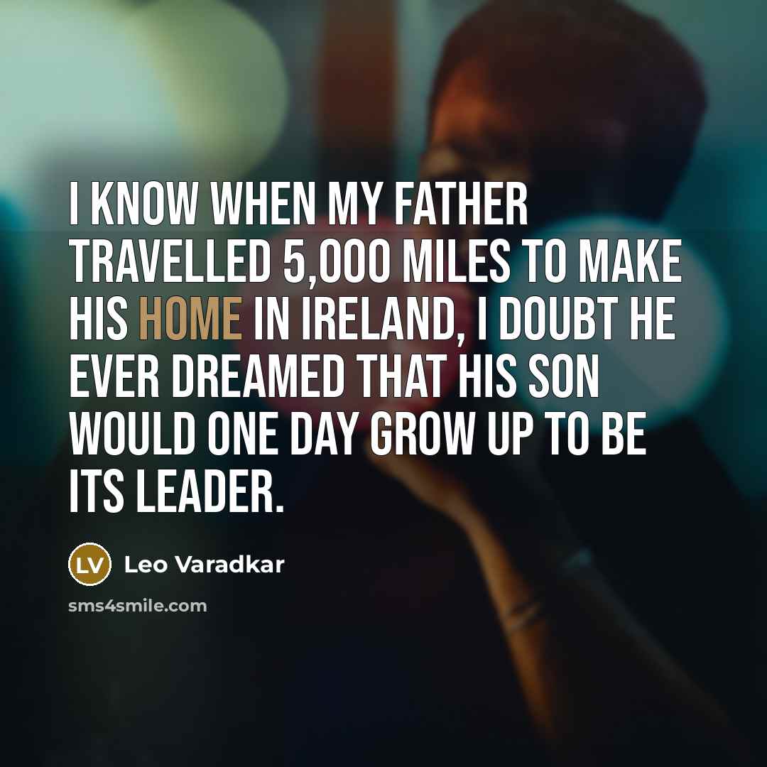 “I know when my father travelled 5,000 miles to make…” quote by Leo Varadkar