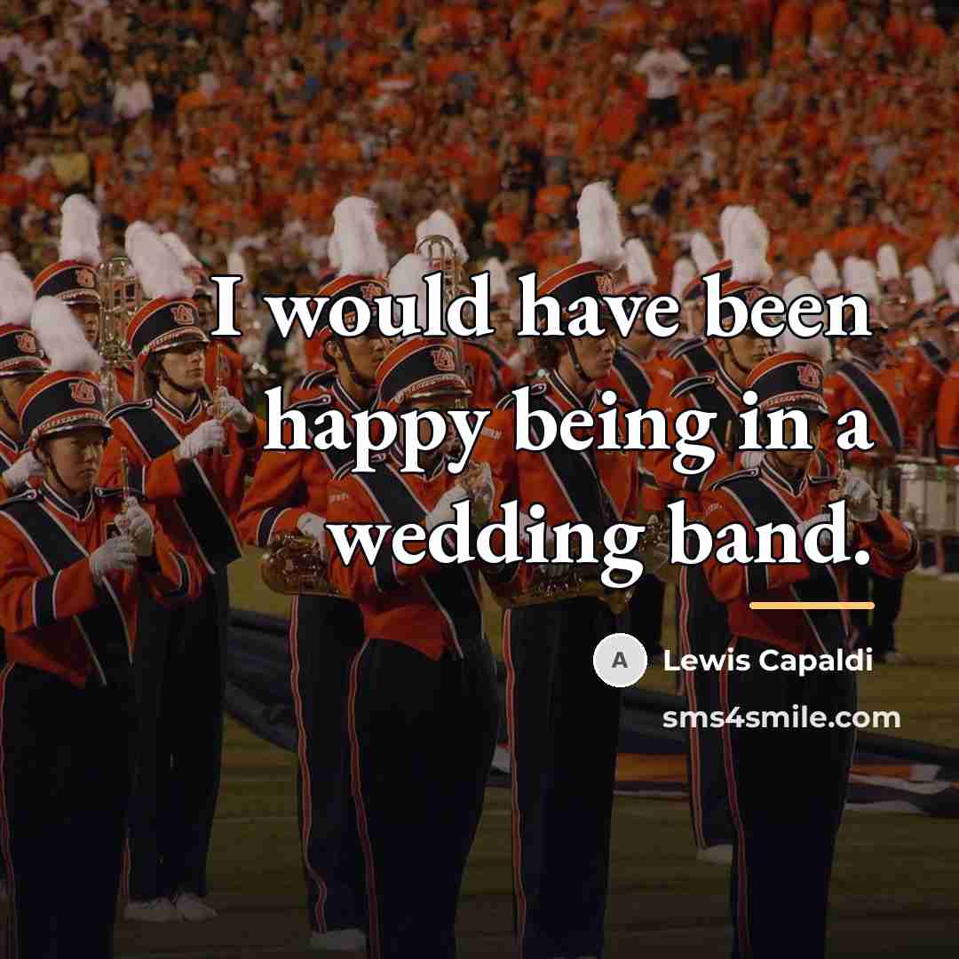 “I would have been happy being in a wedding band.…” quote by Lewis Capaldi