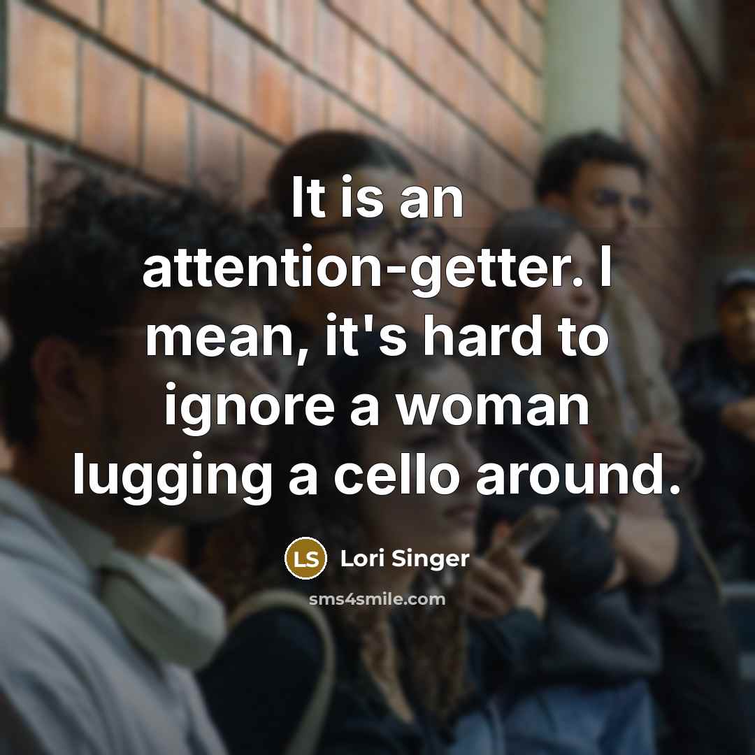 “It is an attention-getter. I mean, it's hard to ignore…” quote by Lori Singer