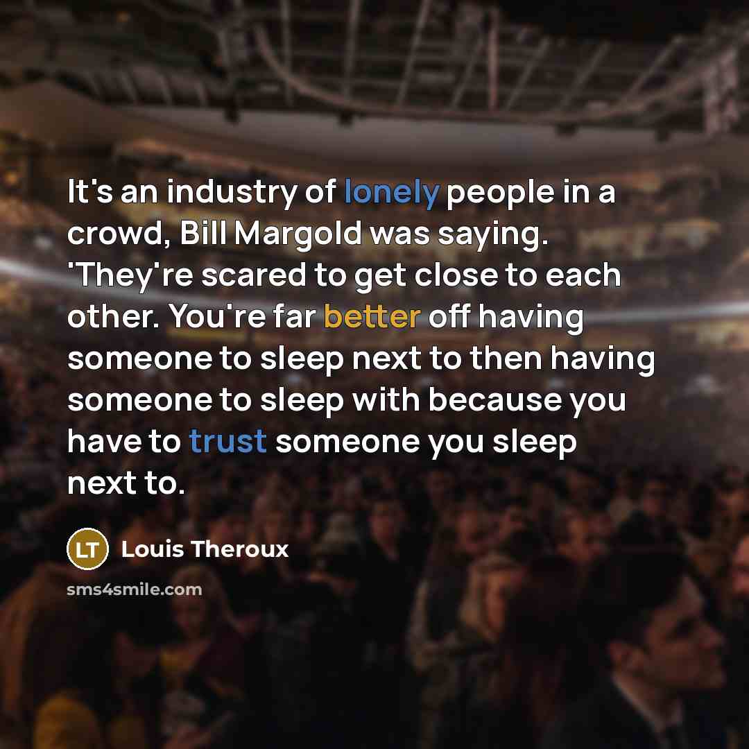 “It's an industry of lonely people in a crowd, Bill…” quote by Louis Theroux