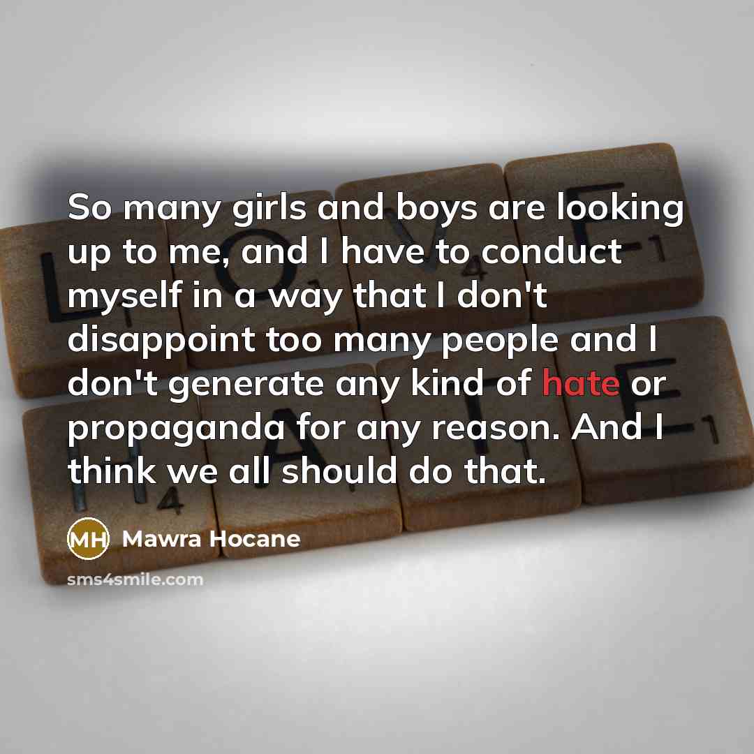 “So many girls and boys are looking up to me, and I have to conduct myself in a way that I don't disappoint too many people and I don't generate any kind of hate or propaganda for any reason. And I think we all should do that.” quote by Mawra Hocane