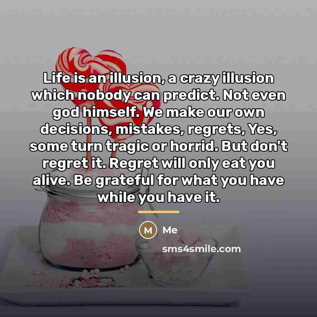 “Life is an illusion, a crazy illusion which nobody can…” quote by Me