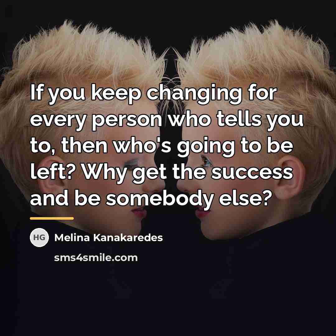 “If you keep changing for every person who tells you…” quote by Melina Kanakaredes