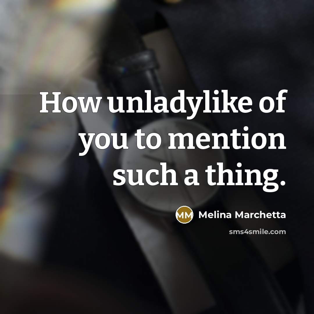 “How unladylike of you to mention such a thing.…” quote by Melina Marchetta