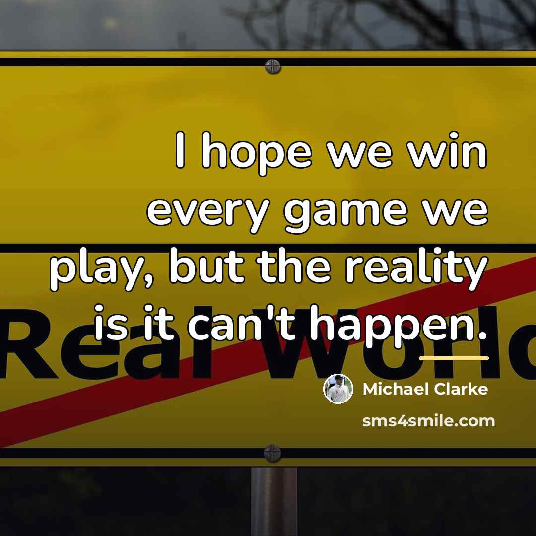 “I hope we win every game we play, but the…” quote by Michael Clarke