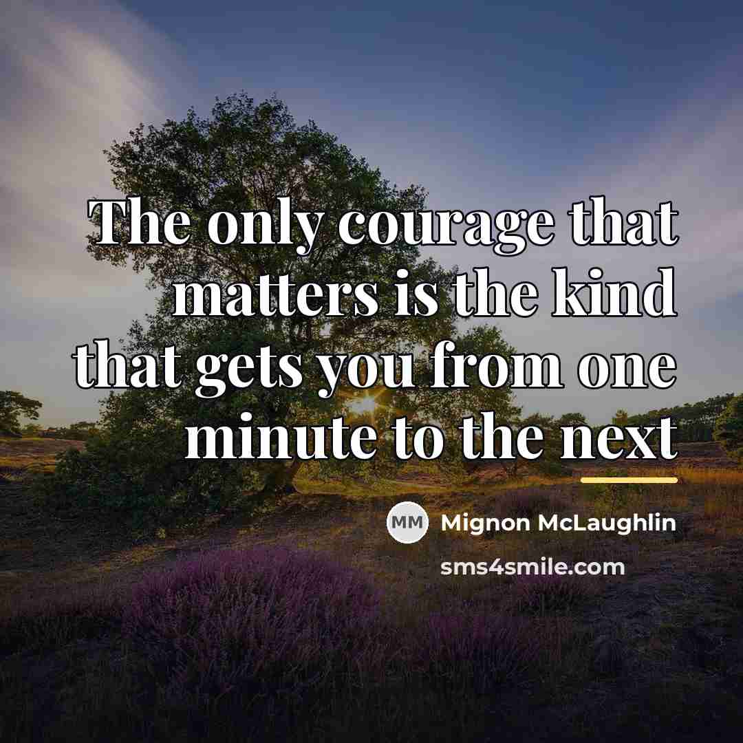 “The only courage that matters is the kind that gets…” quote by Mignon McLaughlin