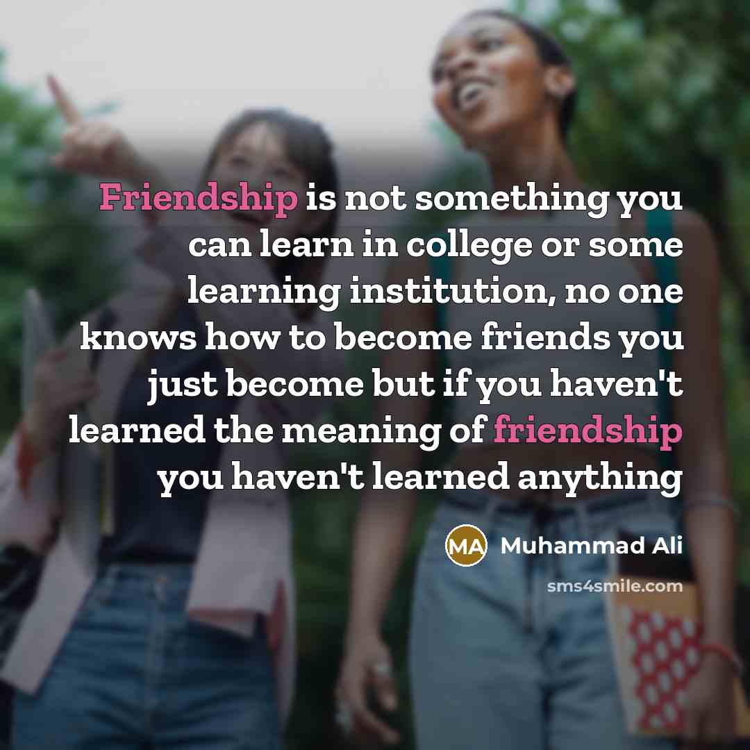 “Friendship is not something you can learn in college or…” quote by Muhammad Ali