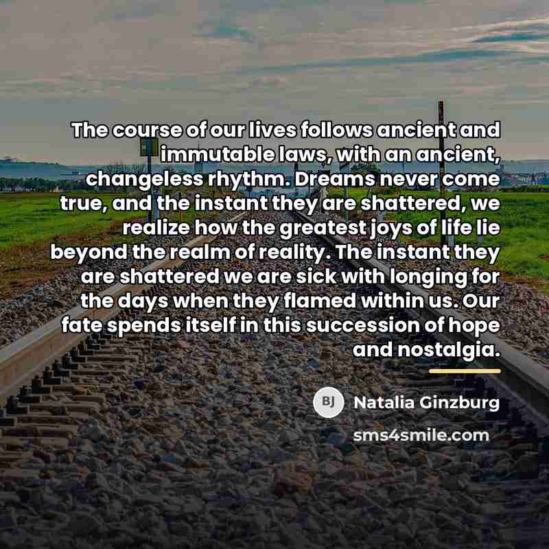“The course of our lives follows ancient and immutable laws,…” quote by Natalia Ginzburg