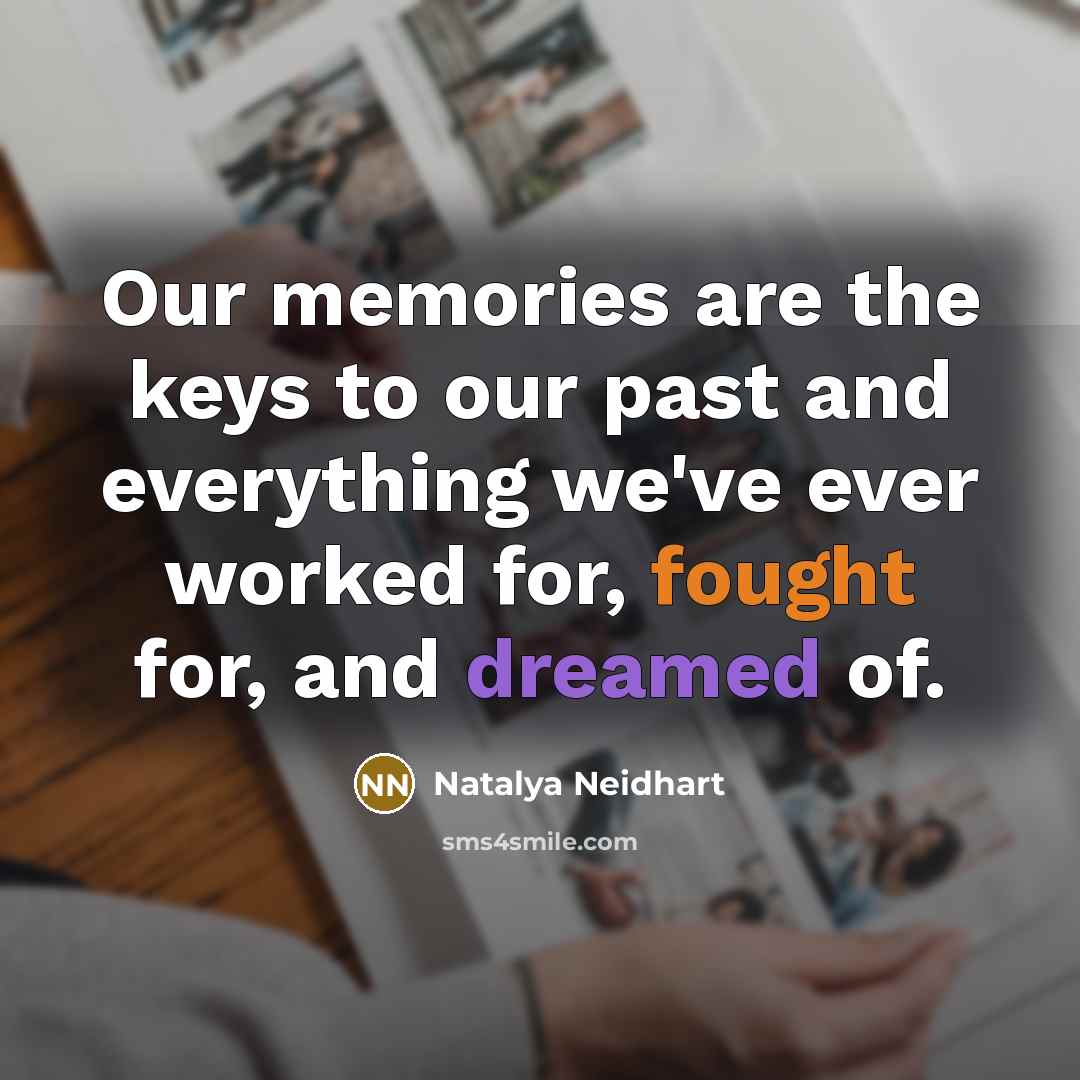 “Our memories are the keys to our past and everything…” quote by Natalya Neidhart