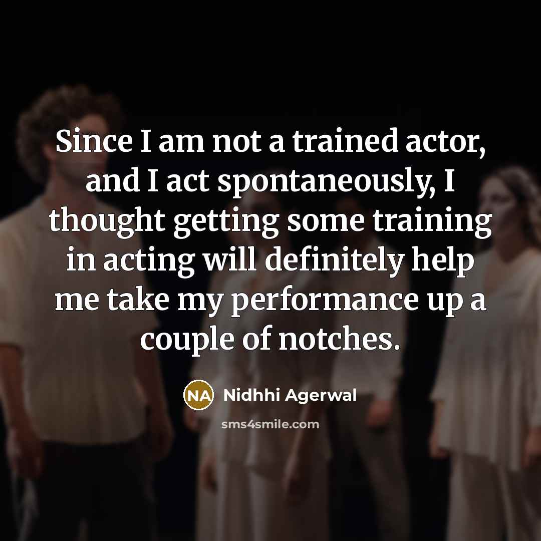“Since I am not a trained actor, and I act…” quote by Nidhhi Agerwal