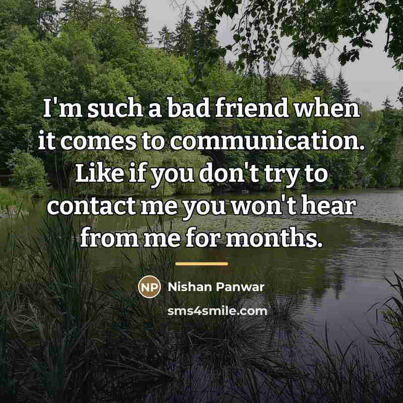 “I'm such a bad friend when it comes to communication.…” quote by Nishan Panwar