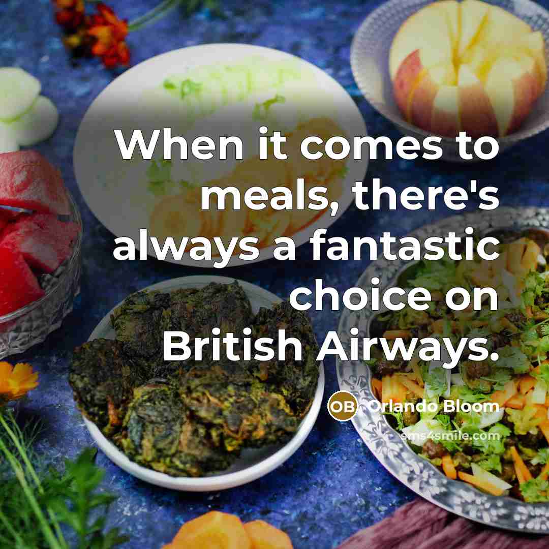 “When it comes to meals, there's always a fantastic choice on British Airways.” quote by Orlando Bloom