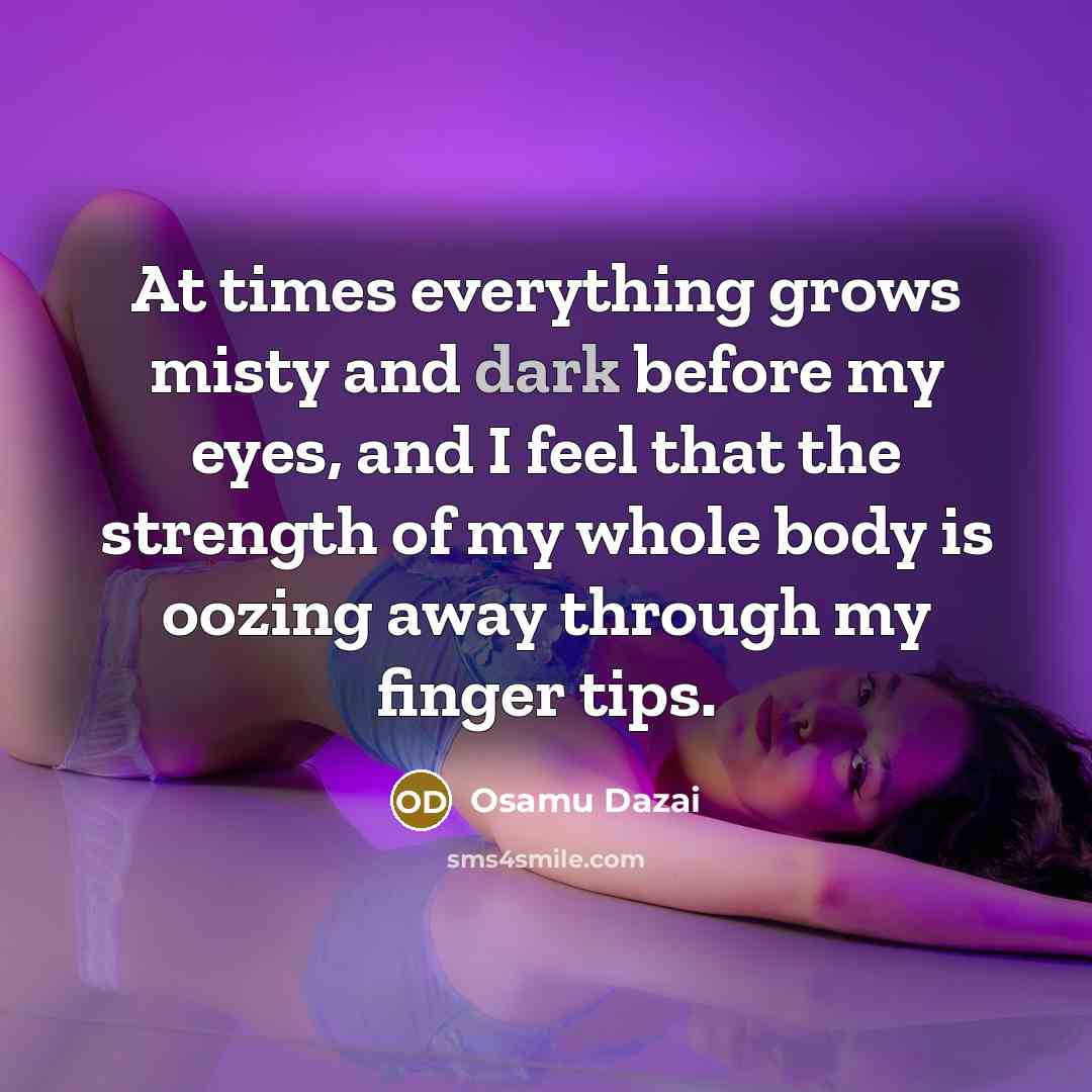 “At times everything grows misty and dark before my eyes,…” quote by Osamu Dazai