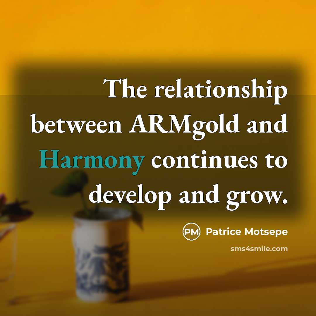 “The relationship between ARMgold and Harmony continues to develop and…” quote by Patrice Motsepe