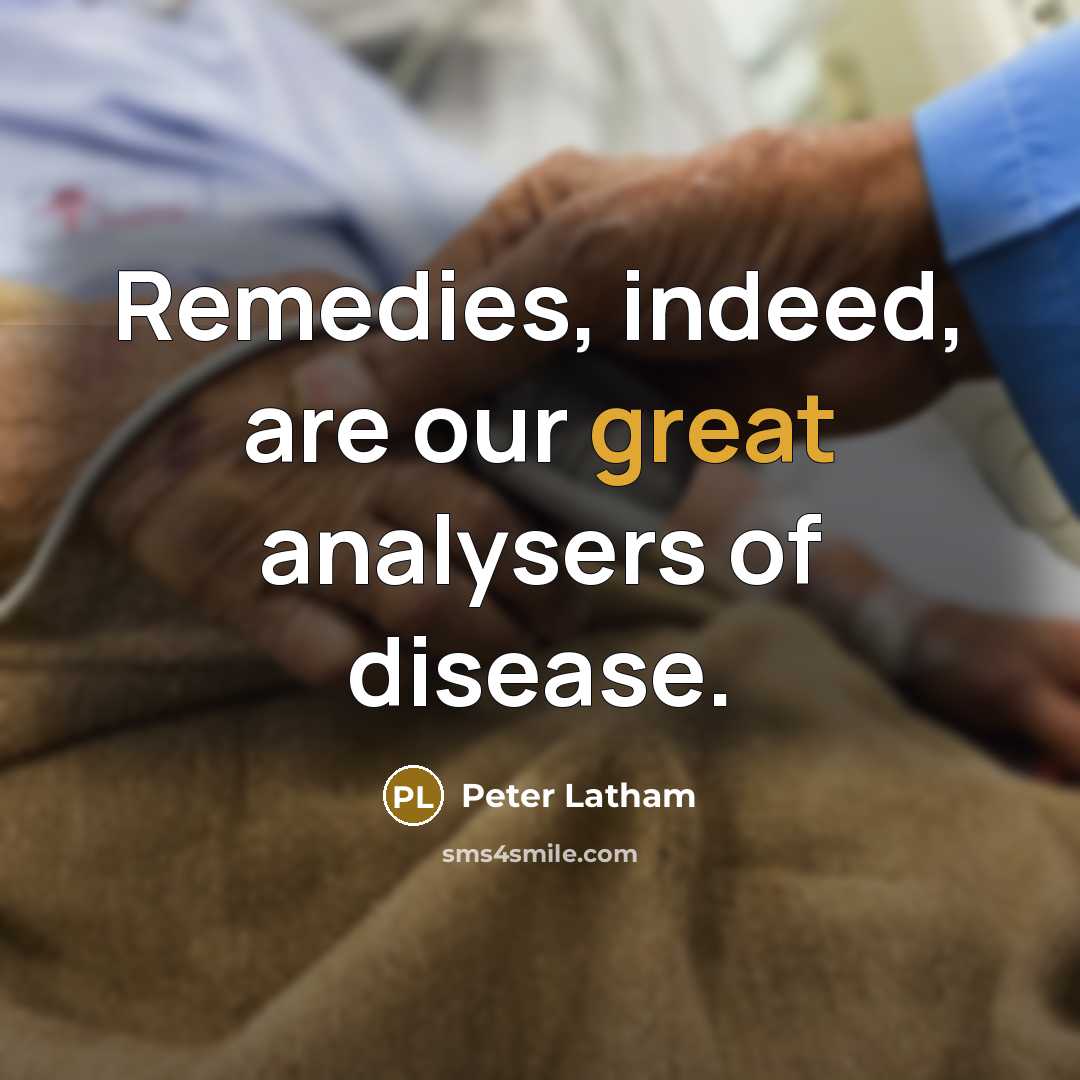 “Remedies, indeed, are our great analysers of disease.…” quote by Peter Latham