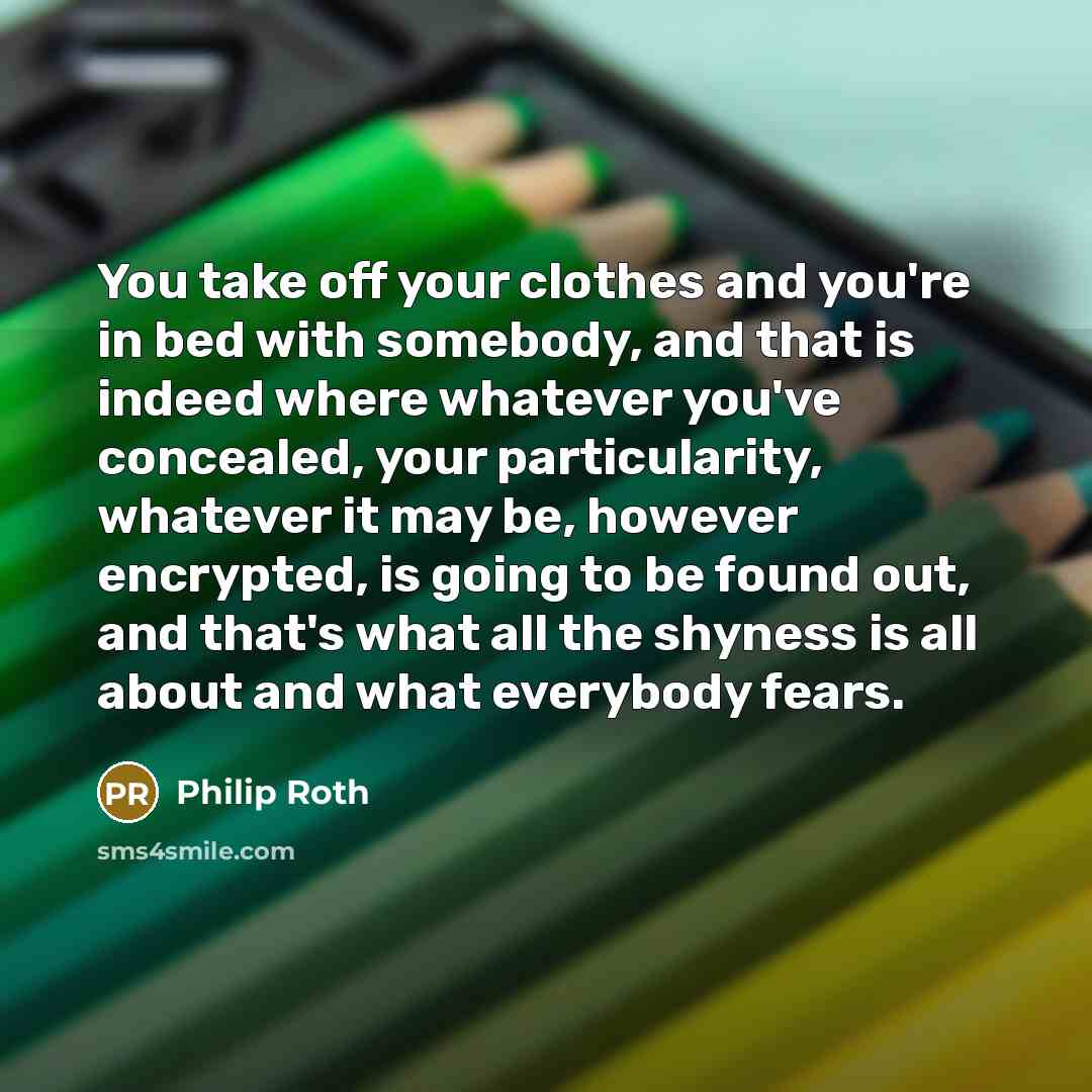 “You take off your clothes and you're in bed with…” quote by Philip Roth