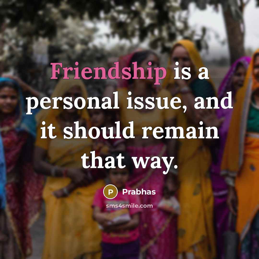 “Friendship is a personal issue, and it should remain that way.” quote by Prabhas