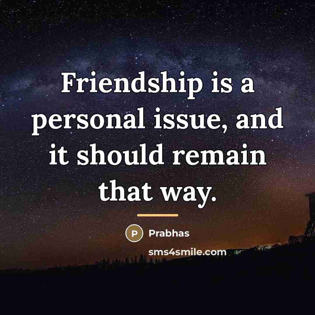 “Friendship is a personal issue, and it should remain that…” quote by Prabhas